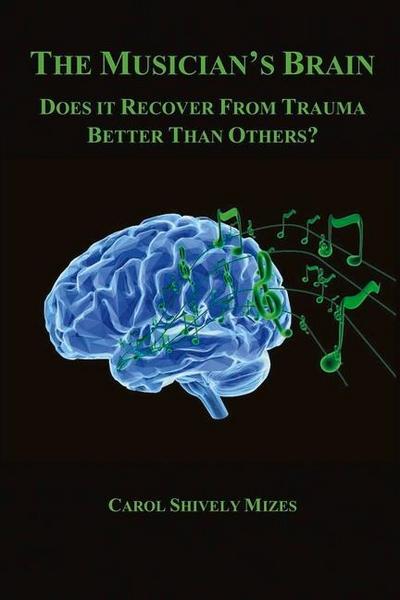 The Musician’s Brain: Does It Recover from Trauma Better Than Others? Volume 1