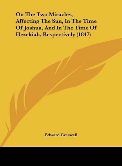 On The Two Miracles, Affecting The Sun, In The Time Of Joshua, And In The Time Of Hezekiah, Respectively (1847)