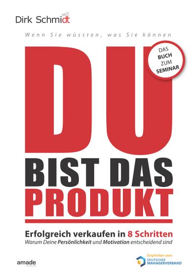 DU bist das Produkt: Erfolgreich verkaufen in 8 Schritten - warum Deine Motivation und Persönlichkeit entscheidend sind (Wenn Sie wüssten, was Sie können)