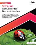 Ultimate Selenium WebDriver for Test Automation: Build and Implement Automated Web Testing Frameworks Using Java, Selenium WebDriver and Selenium Grid for E-Commerce, Healthcare, EdTech, Banking, and SAAS