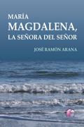 María Magdalena, la señora del Señor