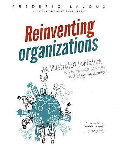 Reinventing Organizations: An Illustrated Invitation to Join the Conversation on Next-Stage Organizations