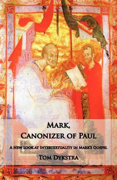 Mark Canonizer of Paul: A New Look at Intertextuality in Mark’s Gospel