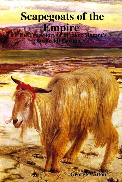 Scapegoats of the Empire   The True Story of Breaker Morant’s Bushveldt Carbineers