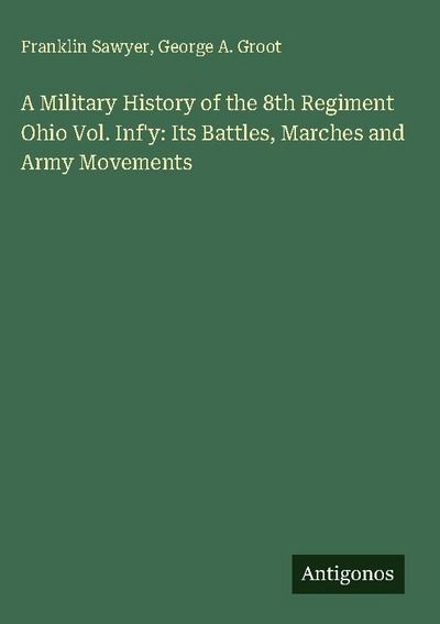 A Military History of the 8th Regiment Ohio Vol. Inf’y: Its Battles, Marches and Army Movements
