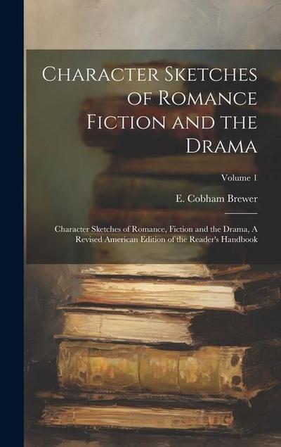Character Sketches of Romance Fiction and the Drama: Character Sketches of Romance, Fiction and the Drama, A Revised American Edition of the Reader’s