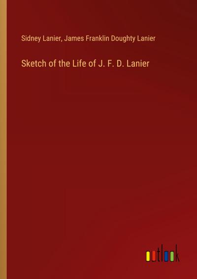Sketch of the Life of J. F. D. Lanier