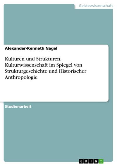 Kulturen und Strukturen. Kulturwissenschaft im Spiegel von Strukturgeschichte und Historischer Anthropologie