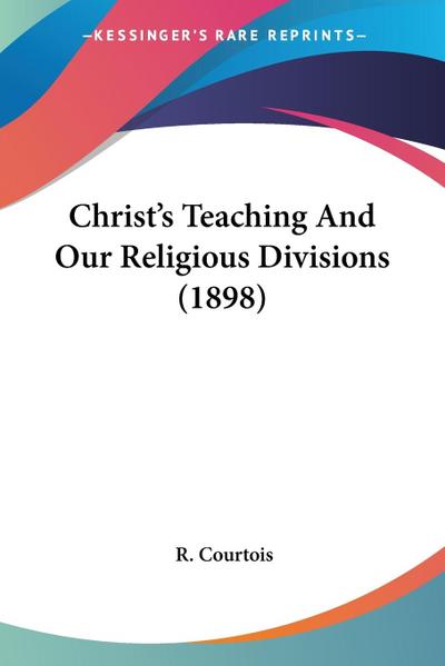 Christ’s Teaching And Our Religious Divisions (1898)