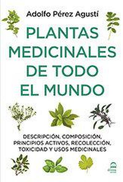 Plantas medicinales de todo el mundo : descripción, composición, principios activos, recolección, toxicidad y usos medicinales