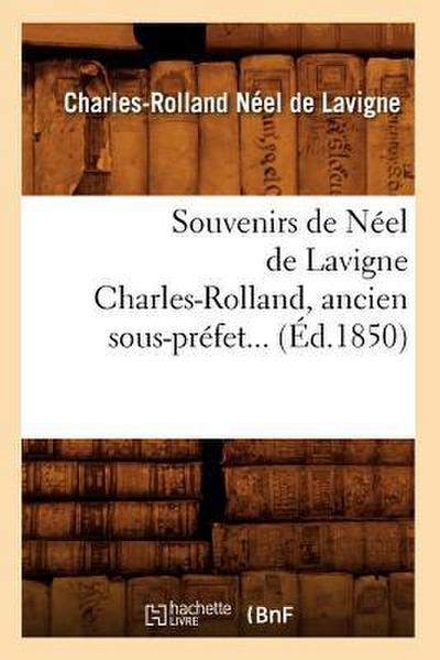 Souvenirs de Néel de LaVigne Charles-Rolland, Ancien Sous-Préfet (Éd.1850)
