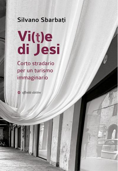 Vi(t)e di Jesi. Corto stradario per un turismo immaginario