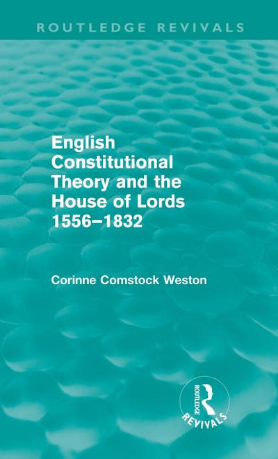 English Constitutional Theory and the House of Lords 1556-1832 (Routledge Revivals)