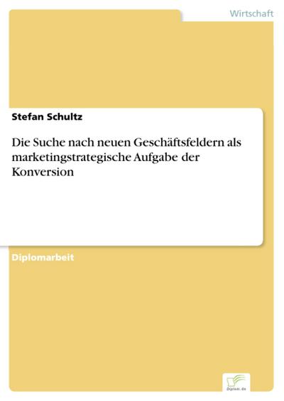 Die Suche nach neuen Geschäftsfeldern als marketingstrategische Aufgabe der Konversion