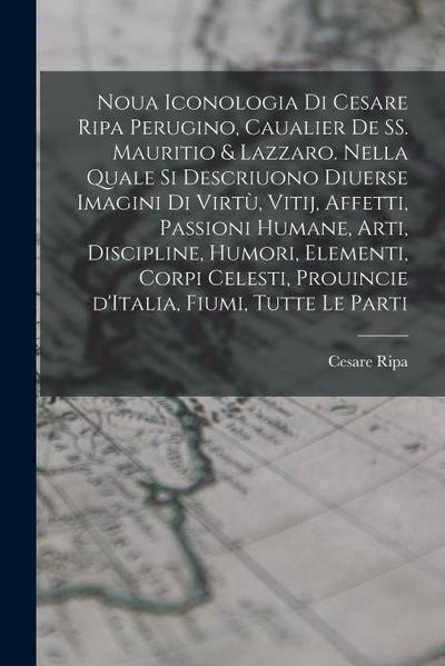 Noua iconologia di Cesare Ripa perugino, caualier de SS. Mauritio & Lazzaro. Nella quale si descriuono diuerse imagini di virtù, vitij, affetti, passi