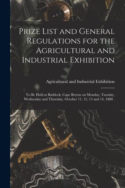 Prize List and General Regulations for the Agricultural and Industrial Exhibition [microform]: to Be Held at Baddeck, Cape Breton on Monday, Tuesday