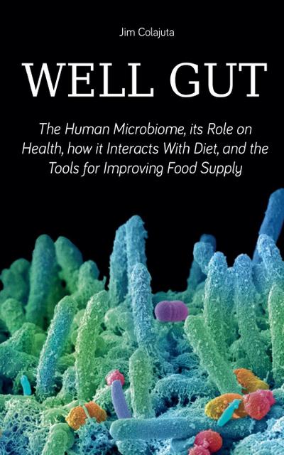 Well Gut The Human Microbiome, its Role on Health, how it Interacts With Diet, and the Tools for Improving Food Supply Nutrition