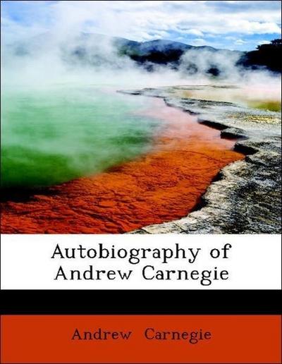 Carnegie, A: Autobiography of Andrew Carnegie
