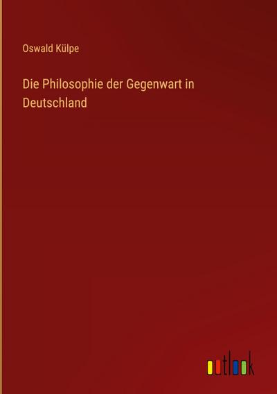 Die Philosophie der Gegenwart in Deutschland