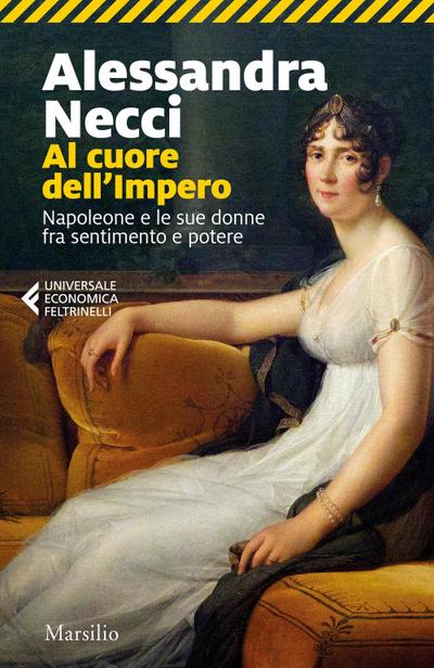 Al cuore dell’Impero. Napoleone e le sue donne fra sentimento e potere