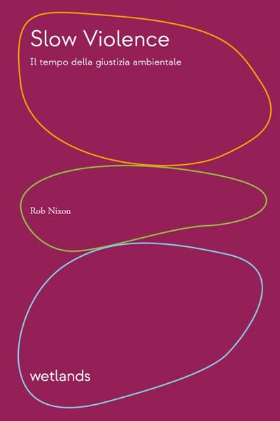 Slow violence. Il tempo della giustizia ambientale