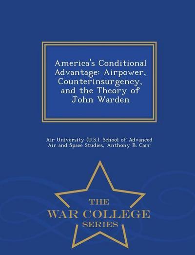 America’s Conditional Advantage: Airpower, Counterinsurgency, and the Theory of John Warden - War College Series