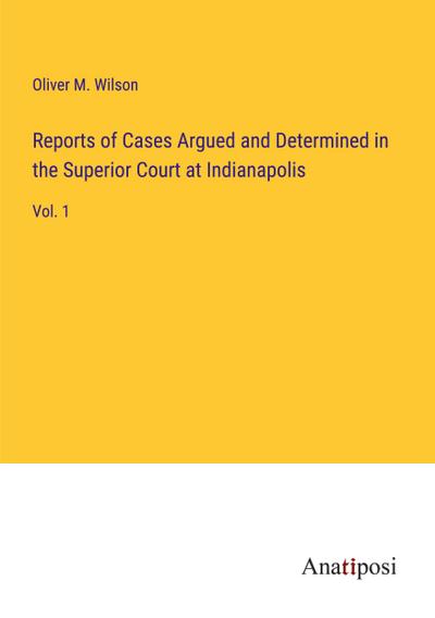Reports of Cases Argued and Determined in the Superior Court at Indianapolis
