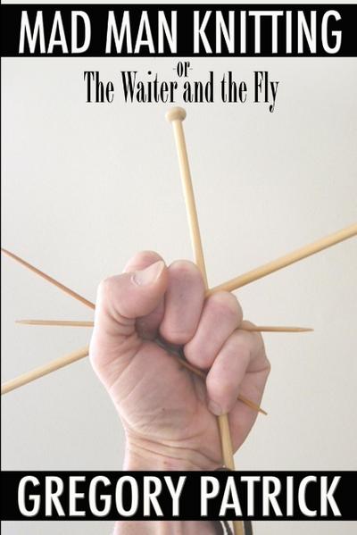 Mad Man Knitting or The Waiter and the Fly