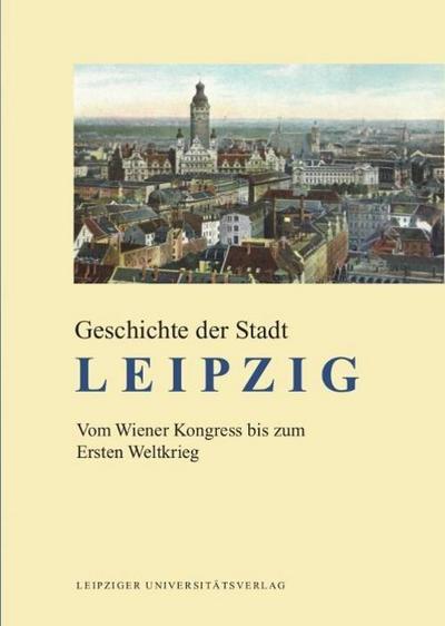 Geschichte der Stadt Leipzig Vom Wiener Kongress bis zum Ersten Weltkrieg
