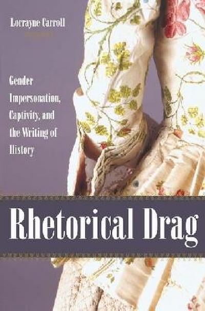 Rhetorical Drag: Gender Impersonation, Captivity, and the Writing of History
