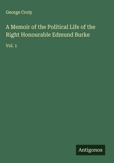 A Memoir of the Political Life of the Right Honourable Edmund Burke