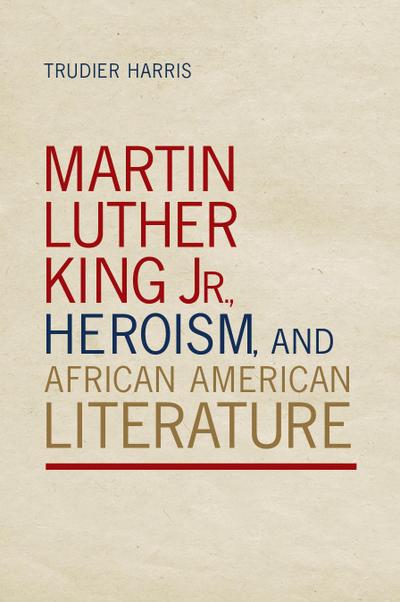 Martin Luther King Jr., Heroism, and African American Literature