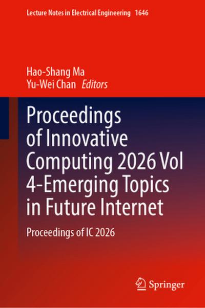 Proceedings of Innovative Computing 2026 Vol 4-Emerging Topics in Future Internet