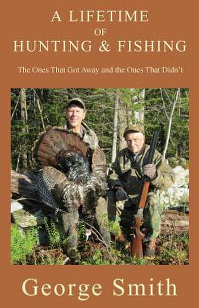 A Lifetime of Hunting and Fishing: The Ones That Got Away and the Ones That Didn’t