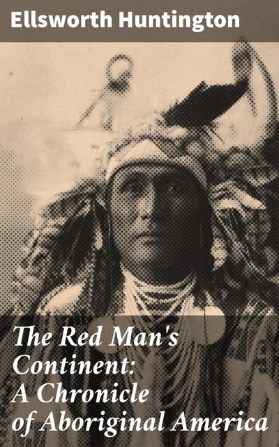 The Red Man’s Continent: A Chronicle of Aboriginal America