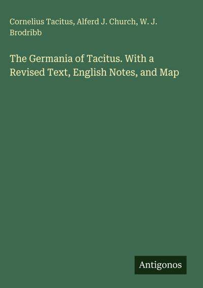 The Germania of Tacitus. With a Revised Text, English Notes, and Map