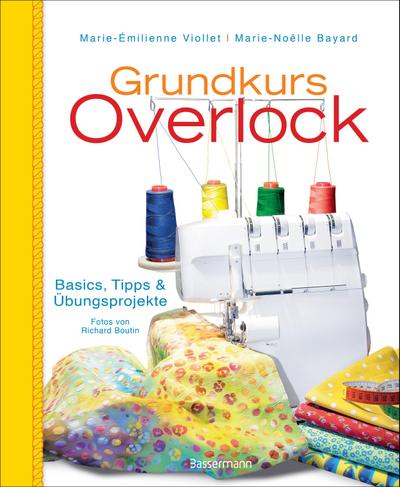 Grundkurs Overlock: Basics, Tipps und Übungsprojekte