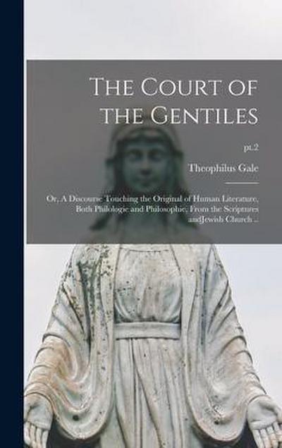 The Court of the Gentiles: or, A Discourse Touching the Original of Human Literature, Both Philologie and Philosophie, From the Scriptures AndJew