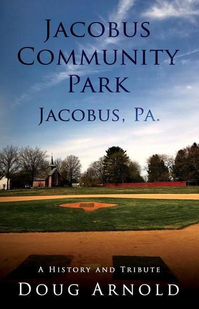 Jacobus Community Park - Jacobus, PA.: A History and Tribute