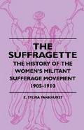 The Suffragette - The History of The Women’s Militant Suffrage Movement - 1905-1910