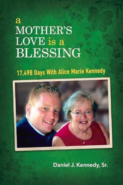 A Mother’s Love Is a Blessing: 17,498 Days with Alice Marie Kennedy