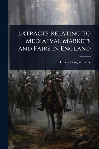 Extracts Relating to Mediaeval Markets and Fairs in England