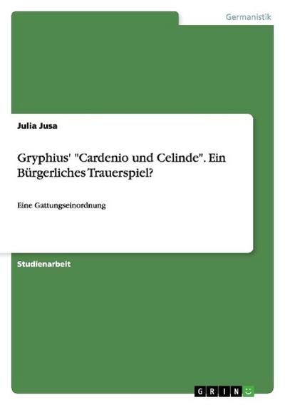 Gryphius’ "Cardenio und Celinde". Ein Bürgerliches Trauerspiel?