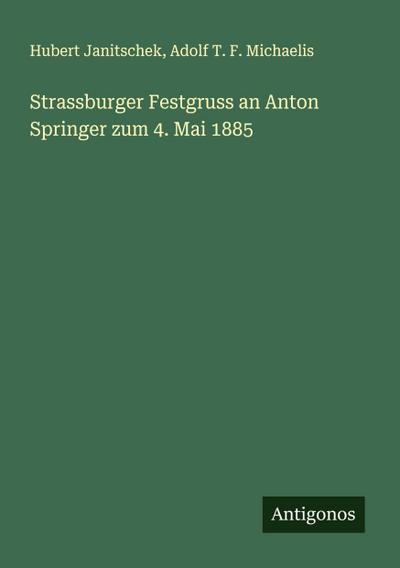 Strassburger Festgruss an Anton Springer zum 4. Mai 1885