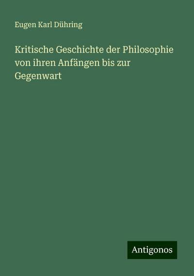 Dühring, E: Kritische Geschichte der Philosophie von ihren A