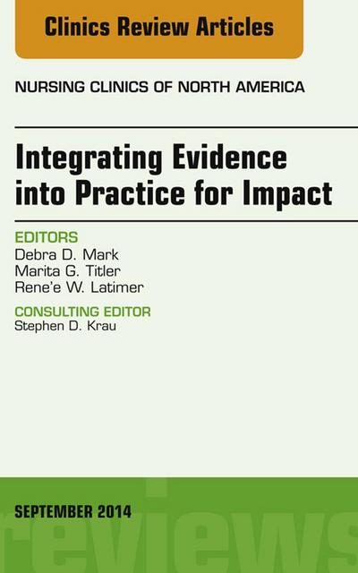 Integrating Evidence into Practice for Impact, An Issue of Nursing Clinics of North America