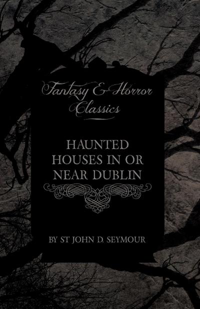 Haunted Houses in or Near Dublin (Fantasy and Horror Classics)