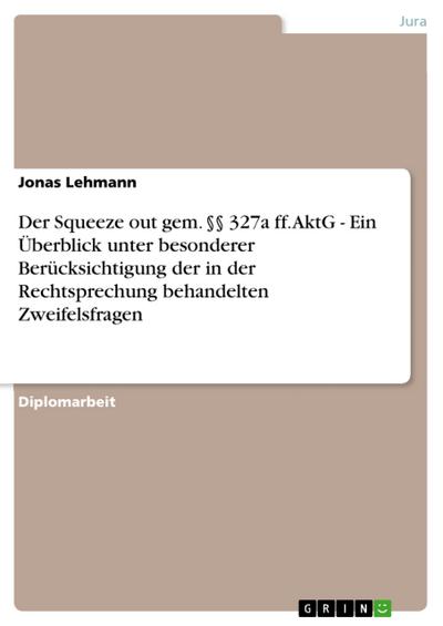 Der Squeeze out gem. §§ 327a ff. AktG - Ein Überblick unter besonderer Berücksichtigung der in der Rechtsprechung behandelten Zweifelsfragen