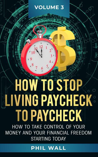 How to Stop Living Paycheck to Paycheck (How to take control of your money and your financial freedom starting today Volume 3, #3)