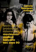 Reestruturação Produtiva e Sistema Bancário: Movimento Sindical Bancário nos Anos 90